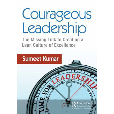 Courageous Leadership : The Missing Link to Creating a Lean Culture of Excellence